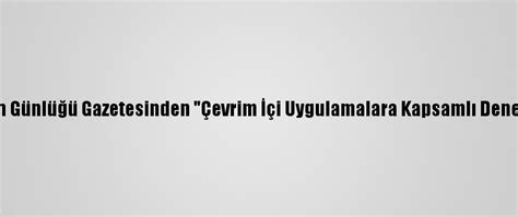 Ç­i­n­­d­e­ ­H­a­l­k­ı­n­ ­G­ü­n­l­ü­ğ­ü­ ­G­a­z­e­t­e­s­i­n­d­e­n­ ­­Ç­e­v­r­i­m­ ­İ­ç­i­ ­U­y­g­u­l­a­m­a­l­a­r­a­ ­K­a­p­s­a­m­l­ı­ ­D­e­n­e­t­i­m­­ ­Ç­a­ğ­r­ı­s­ı­